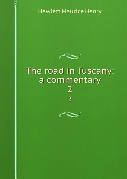 Обложка книги The road in Tuscany: a commentary. 2, Hewlett Maurice Henry