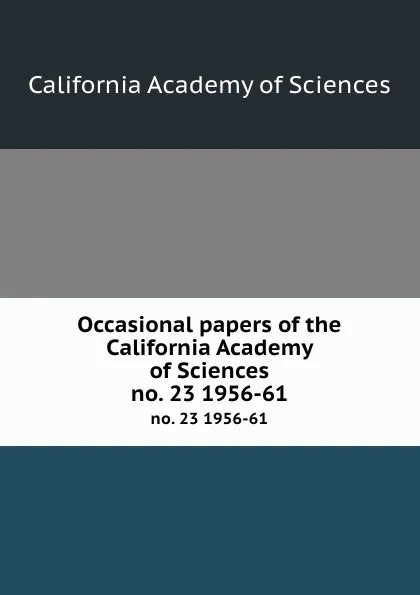 Обложка книги Occasional papers of the California Academy of Sciences. no. 23 1956-61, California Academy of Sciences