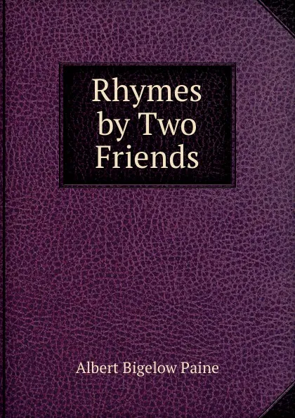 Обложка книги Rhymes by Two Friends, Albert Bigelow Paine