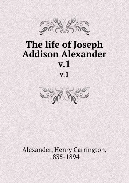 Обложка книги The life of Joseph Addison Alexander. v.1, Henry Carrington Alexander