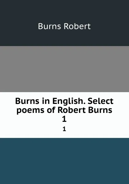 Обложка книги Burns in English. Select poems of Robert Burns. 1, Robert Burns