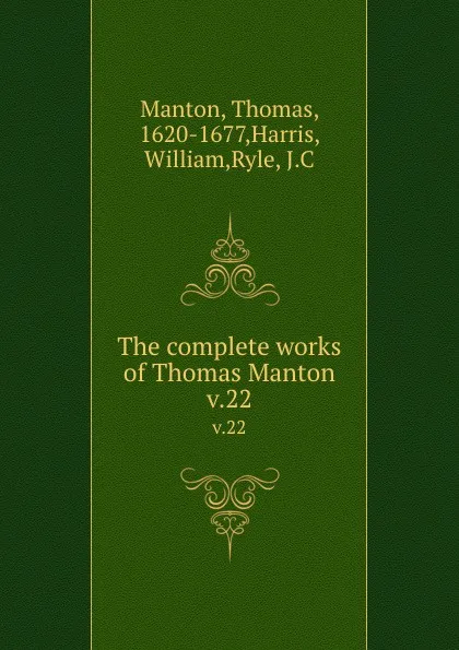 Обложка книги The complete works of Thomas Manton. v.22, Thomas Manton