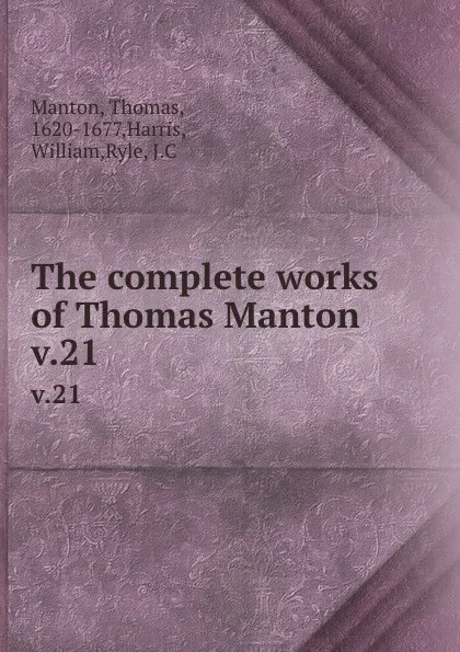 Обложка книги The complete works of Thomas Manton. v.21, Thomas Manton