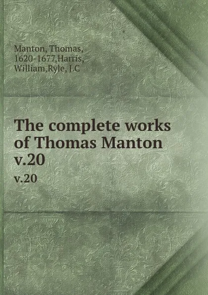 Обложка книги The complete works of Thomas Manton. v.20, Thomas Manton