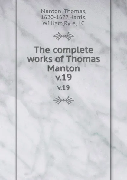 Обложка книги The complete works of Thomas Manton. v.19, Thomas Manton