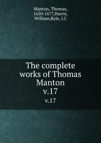 Обложка книги The complete works of Thomas Manton. v.17, Thomas Manton