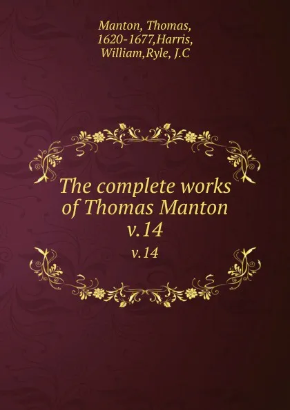 Обложка книги The complete works of Thomas Manton. v.14, Thomas Manton