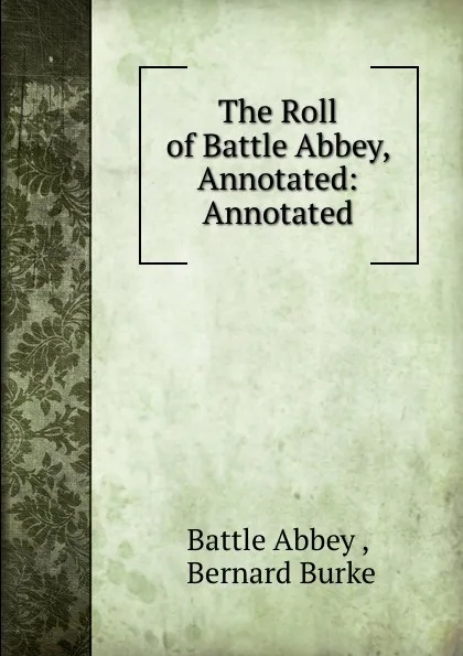 Обложка книги The Roll of Battle Abbey, Annotated: Annotated., Battle Abbey