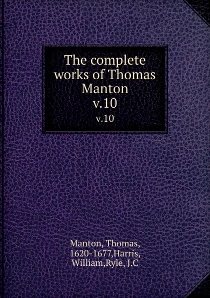 Обложка книги The complete works of Thomas Manton. v.10, Thomas Manton