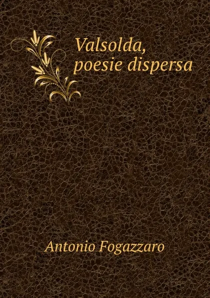 Обложка книги Valsolda, poesie dispersa, Fogazzaro Antonio