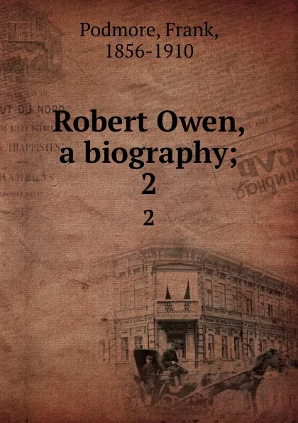 Обложка книги Robert Owen, a biography;. 2, Frank Podmore