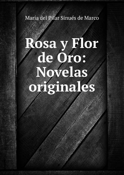 Обложка книги Rosa y Flor de Oro: Novelas originales, María del Pilar Sinués de Marco