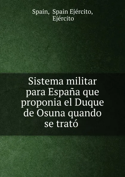 Обложка книги Sistema militar para Espana que proponia el Duque de Osuna quando se trato ., Spain Ejército Spain