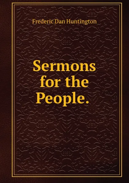 Обложка книги Sermons for the People. ., Frederic Dan Huntington