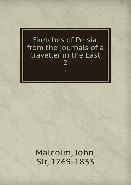 Обложка книги Sketches of Persia, from the journals of a traveller in the East. 2, John Malcolm