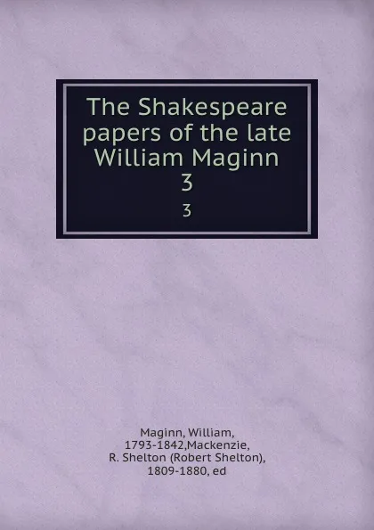 Обложка книги The Shakespeare papers of the late William Maginn. 3, William Maginn