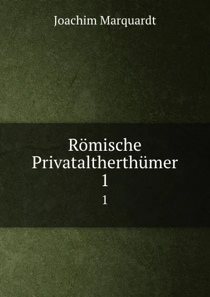 Обложка книги Romische Privataltherthumer. 1, Joachim Marquardt