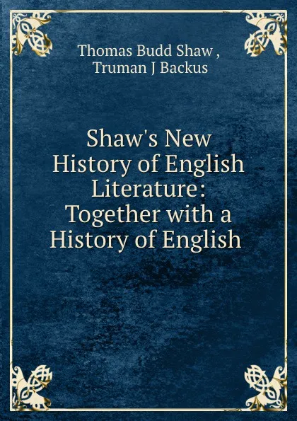 Обложка книги Shaw.s New History of English Literature: Together with a History of English ., Thomas Budd Shaw