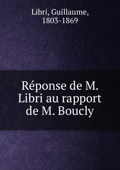 Обложка книги Reponse de M. Libri au rapport de M. Boucly, Guillaume Libri