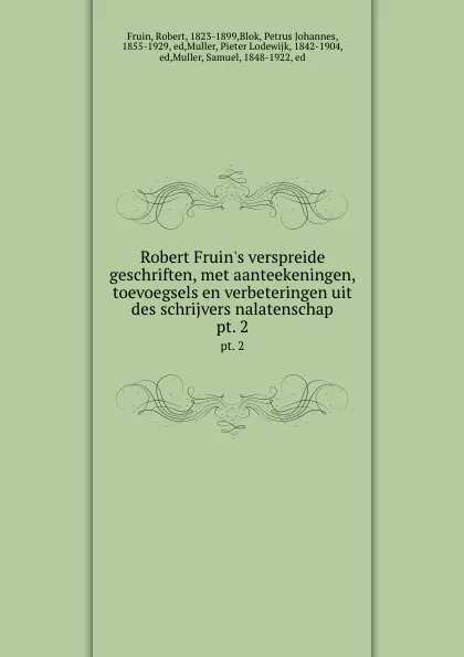 Обложка книги Robert Fruin.s verspreide geschriften, met aanteekeningen, toevoegsels en verbeteringen uit des schrijvers nalatenschap. pt. 2, Robert Fruin