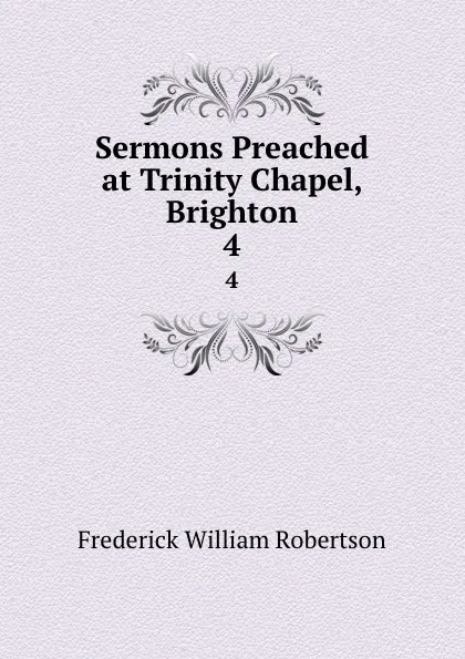 Обложка книги Sermons Preached at Trinity Chapel, Brighton. 4, Frederick William Robertson