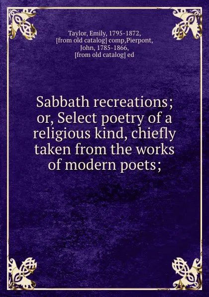 Обложка книги Sabbath recreations; or, Select poetry of a religious kind, chiefly taken from the works of modern poets;, Emily Taylor