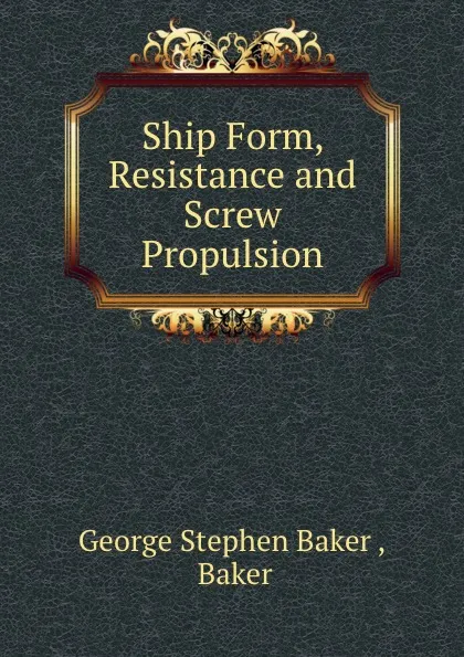 Обложка книги Ship Form, Resistance and Screw Propulsion, George Stephen Baker