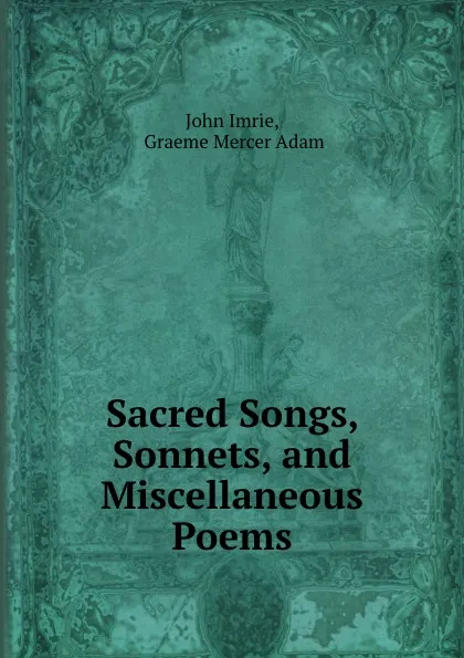 Обложка книги Sacred Songs, Sonnets, and Miscellaneous Poems, John Imrie