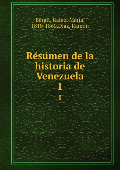 Обложка книги Resumen de la historia de Venezuela. 1, Rafael María Baralt