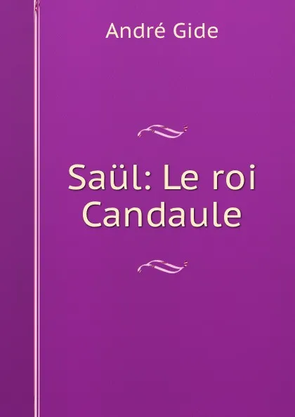Обложка книги Saul: Le roi Candaule, André Gide