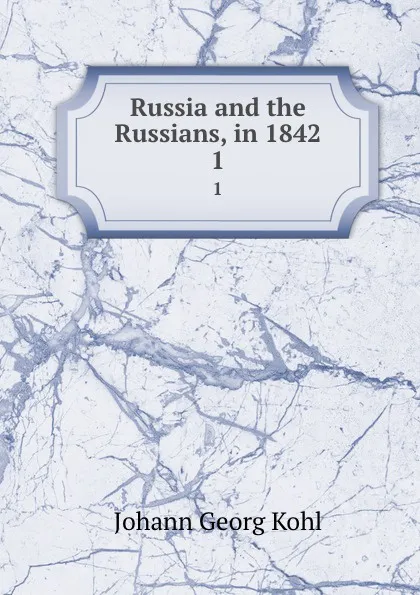 Обложка книги Russia and the Russians, in 1842. 1, Kohl Johann Georg