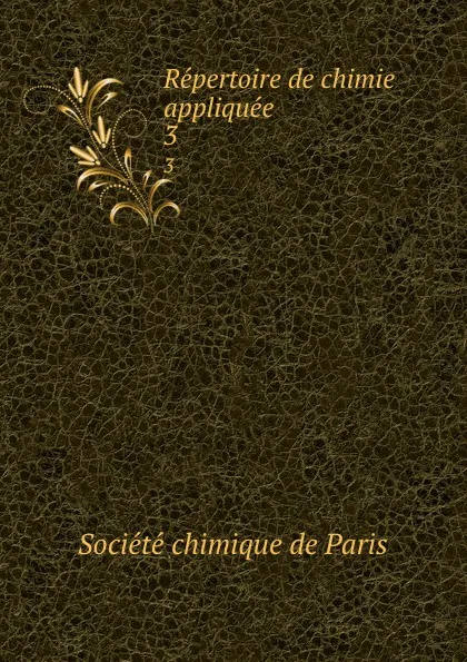 Обложка книги Repertoire de chimie appliquee. 3, Société chimique de Paris