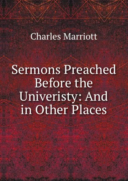 Обложка книги Sermons Preached Before the Univeristy: And in Other Places, Charles Marriott