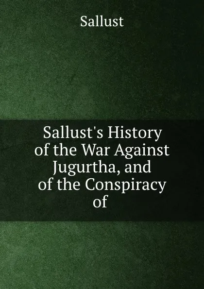 Обложка книги Sallust.s History of the War Against Jugurtha, and of the Conspiracy of ., Sallust