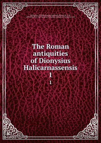 Обложка книги The Roman antiquities of Dionysius Halicarnassensis. 1, Dionysius