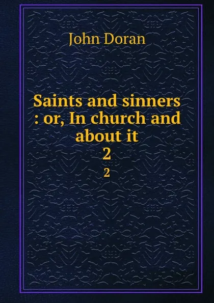 Обложка книги Saints and sinners : or, In church and about it. 2, Dr. Doran