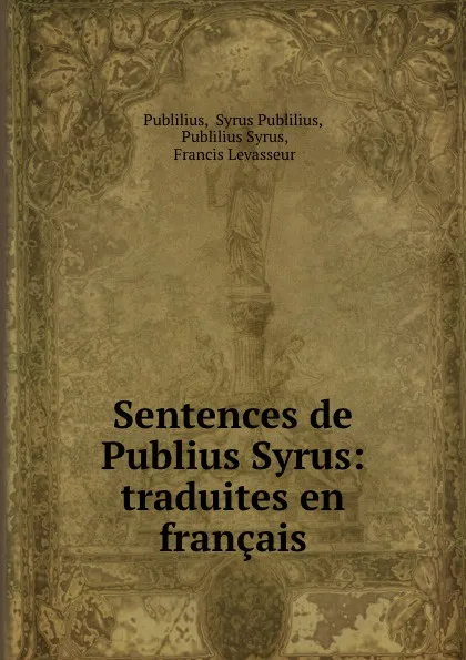 Обложка книги Sentences de Publius Syrus: traduites en francais, Syrus Publilius Publilius