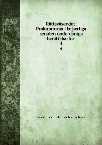 Обложка книги Rattsvasendet: Prokuratorns i kejserliga senaten underdaniga berattelse for . 4, Finland Grand Duchy