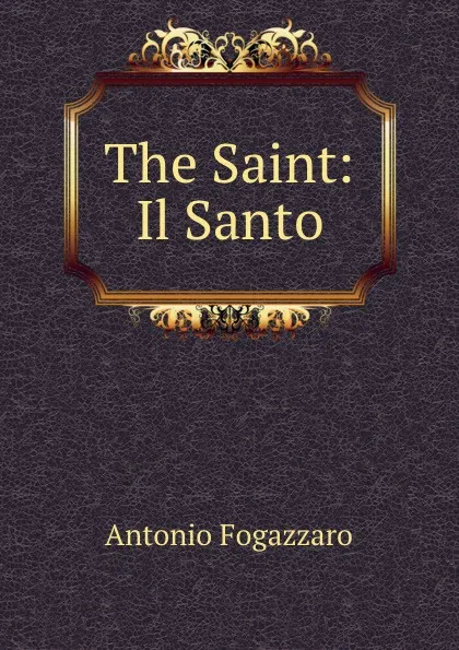 Обложка книги The Saint: Il Santo, Fogazzaro Antonio