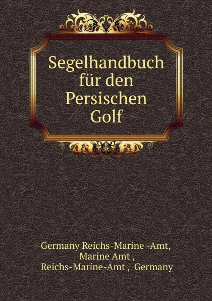 Обложка книги Segelhandbuch fur den Persischen Golf, Germany Reichs-MarineAmt