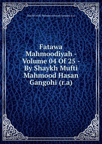 Обложка книги Fatawa Mahmoodiyah - Volume 04 Of 25 - By Shaykh Mufti Mahmood Hasan Gangohi (r.a), Shaykh Mufti Mahmood Hasan Gangohi