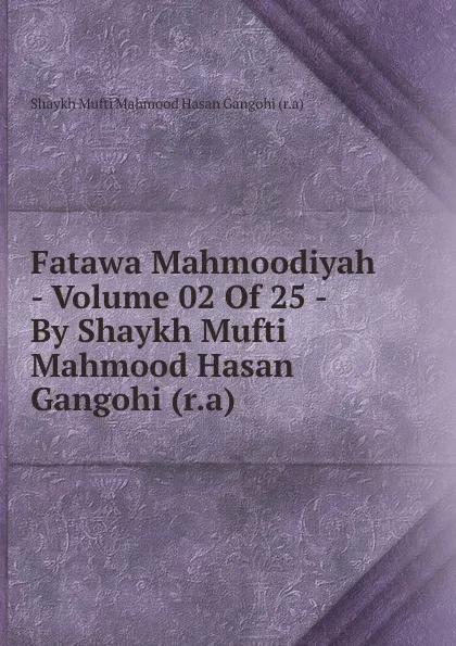 Обложка книги Fatawa Mahmoodiyah - Volume 02 Of 25 - By Shaykh Mufti Mahmood Hasan Gangohi (r.a), Shaykh Mufti Mahmood Hasan Gangohi