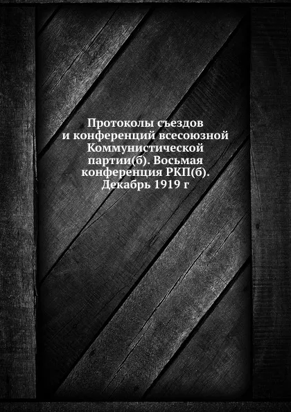 Обложка книги Протоколы съездов и конференций всесоюзной Коммунистической партии(б). Восьмая конференция РКП(б). Декабрь 1919 г., Н.Н. Попов