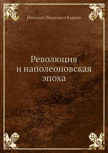 Обложка книги Революция и наполеоновская эпоха, Н. И. Кареев