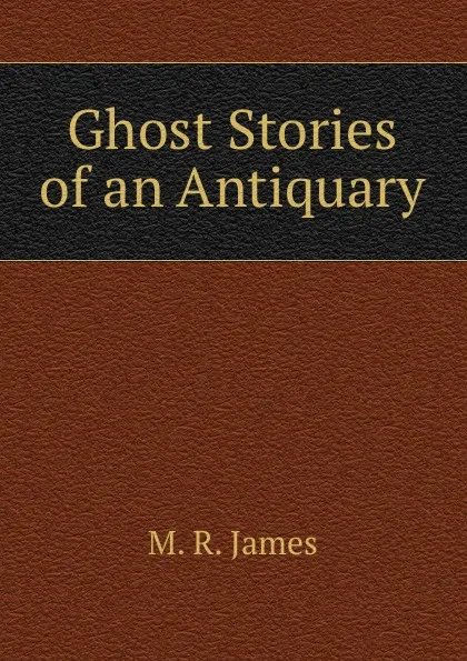 Обложка книги Ghost Stories of an Antiquary, M.R. James