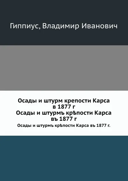 Обложка книги Осады и штурм крепости Карса в 1877 г. Осады и штурмъ кр.пости Карса въ 1877 г., В.И. Гиппиус