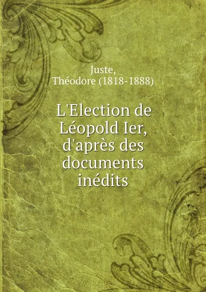 Обложка книги L.Election de Leopold Ier, d.apres des documents inedits, Théodore Juste