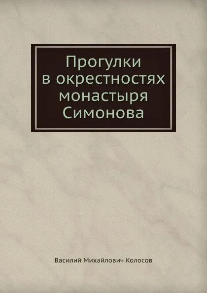 Обложка книги Прогулки в окрестностях монастыря Симонова, В.М. Колосов