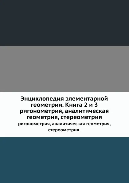 Обложка книги Энциклопедия элементарной геометрии. Книга 2 и 3. тригонометрия, аналитическая геометрия, стереометрия., Г. Вебер