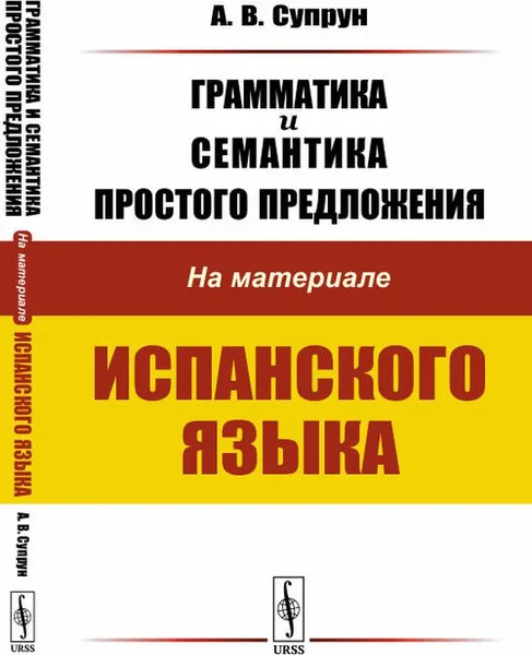 Обложка книги Грамматика и семантика простого предложения. На материале испанского языка, А. В. Супрун